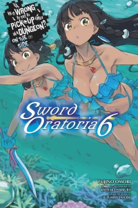 Is It Wrong to Try to Pick Up Girls in a Dungeon? On the Side: Sword Oratoria, Vol. 6 (light novel)